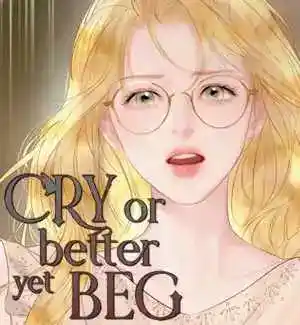 Cry or Better Yet Beg